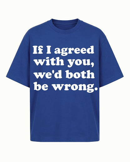 If I Agreed With You, We'd Both Be Wrong quote on Black cotton T-shirt