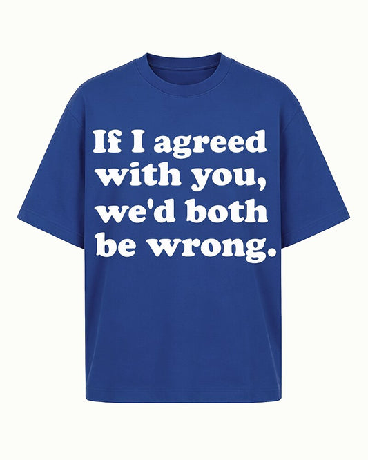 If I Agreed With You, We'd Both Be Wrong quote on Black cotton T-shirt