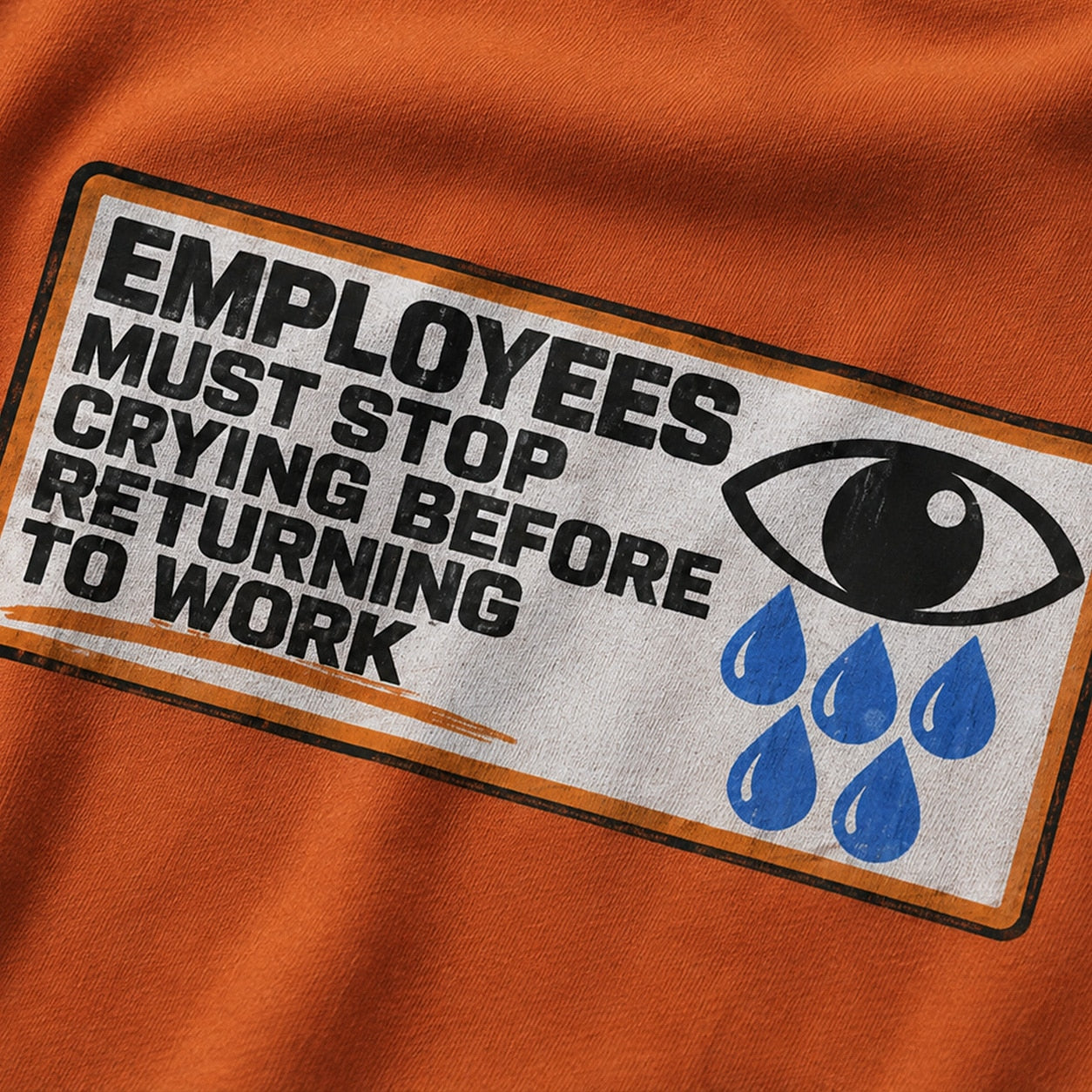 Funny work shirt: employees must stop crying before returning to work - T-Shirt