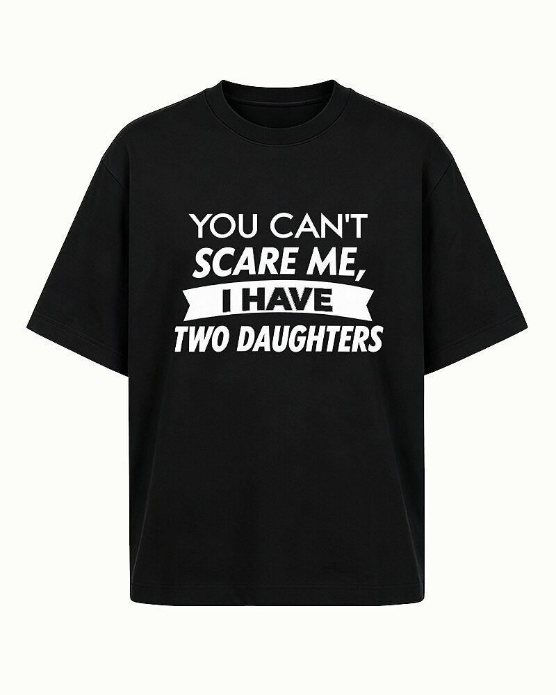 You Can't Scare Me, I Have Two Daughters quote on Black cotton T-shirt