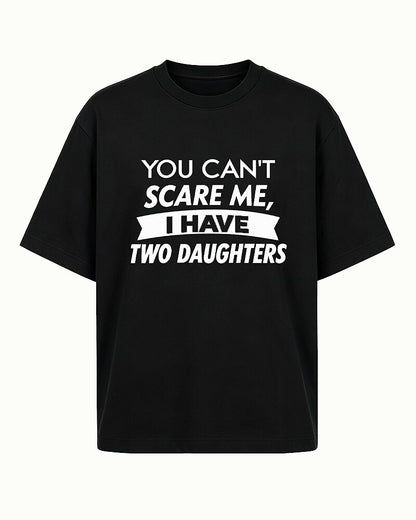 You Can't Scare Me, I Have Two Daughters quote on Black cotton T-shirt