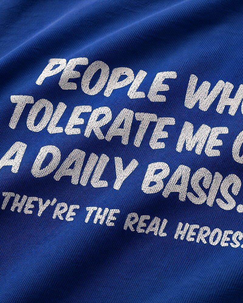 People Who Tolerate Me Daily Are the Real Heroes quote on Royal Blue cotton T-shirt