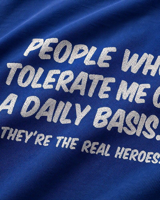 People Who Tolerate Me Daily Are the Real Heroes quote on Royal Blue cotton T-shirt