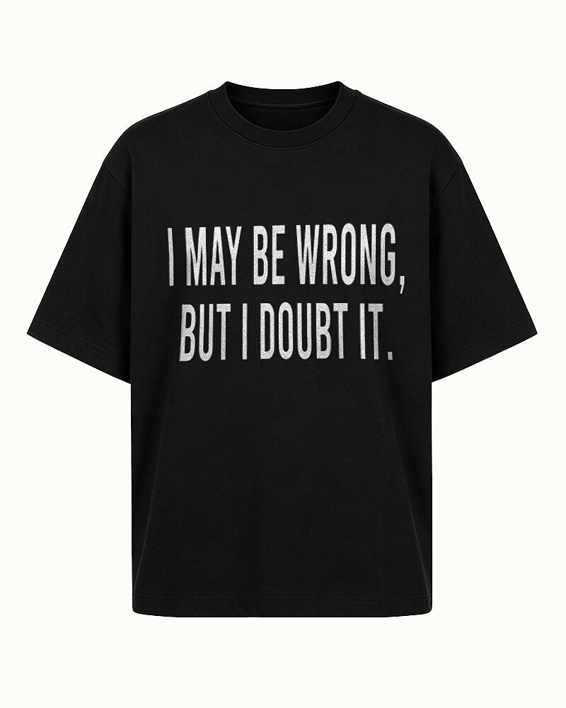 I May Be Wrong, but I Doubt It quote on Black cotton T-shirt
