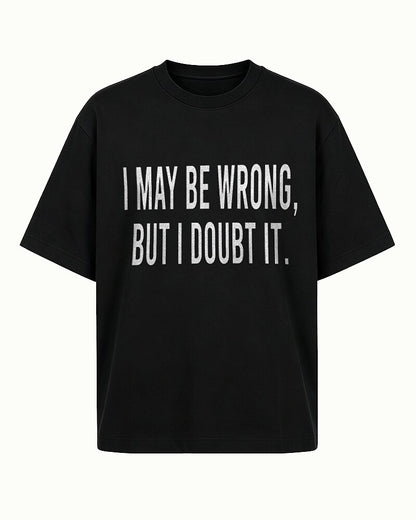 I May Be Wrong, but I Doubt It quote on Black cotton T-shirt