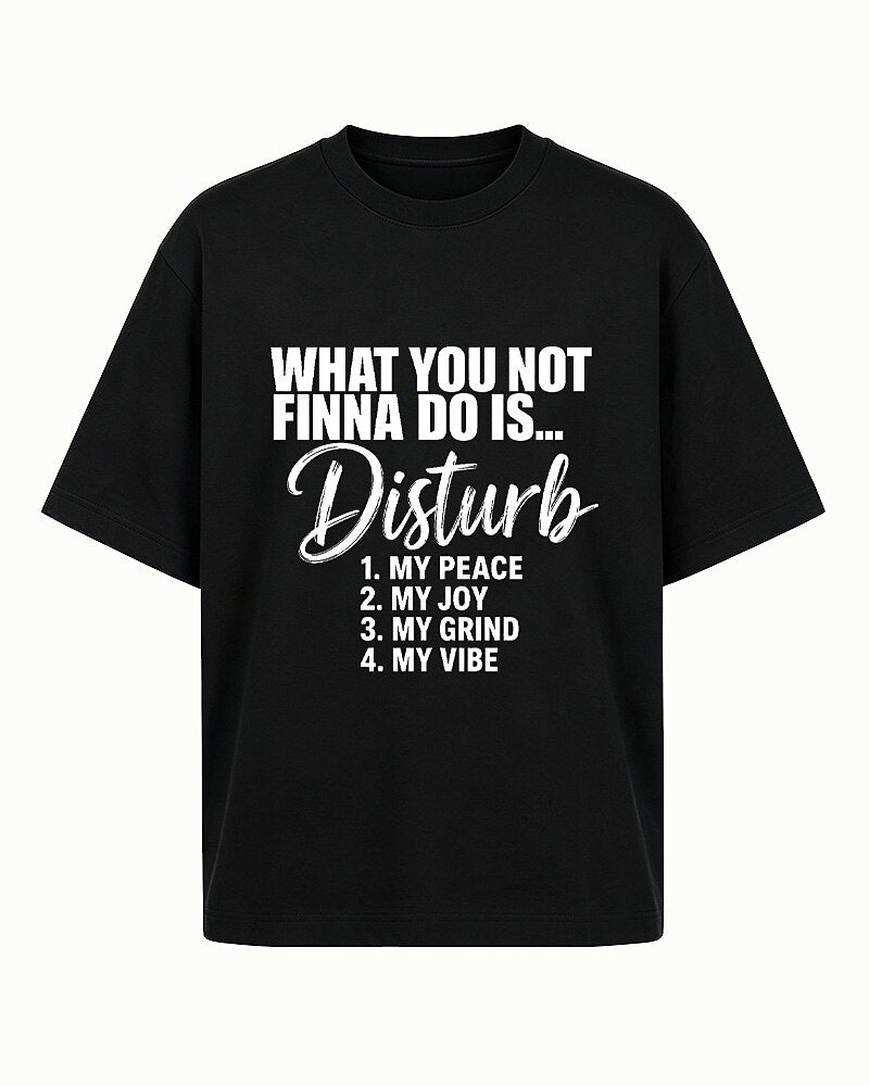 What You Not Finna Do Is Disturb My Peace, Joy, Grind, or Vibe quote on Black cotton T-shirt