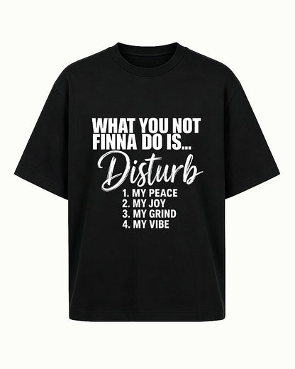 What You Not Finna Do Is Disturb My Peace, Joy, Grind, or Vibe quote on Black cotton T-shirt