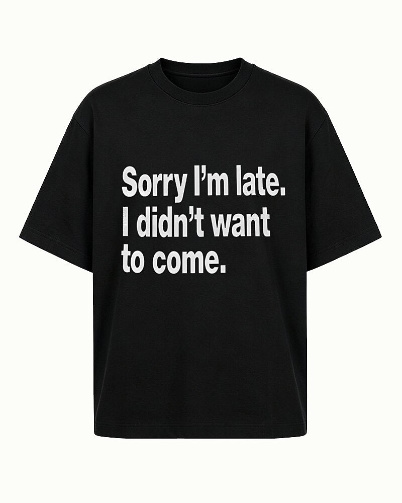 Sorry I'm Late—I Didn't Want to Come quote on Black cotton T-shirt