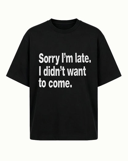 Sorry I'm Late—I Didn't Want to Come quote on Black cotton T-shirt