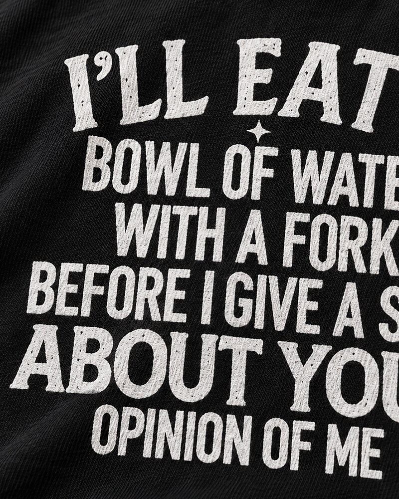 I'll Eat a Bowl of Water With a Fork Before I Give a Shit About Your Opinion of Me men's T-shirt view 2