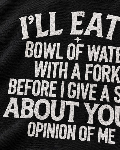 I'll Eat a Bowl of Water With a Fork Before I Give a Shit About Your Opinion of Me men's T-shirt view 2