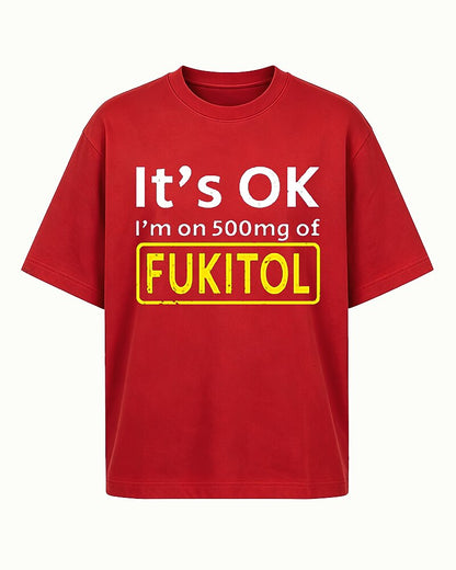It's OK I'm on 500mg of Fukitol Graphic T-Shirt - product image 2