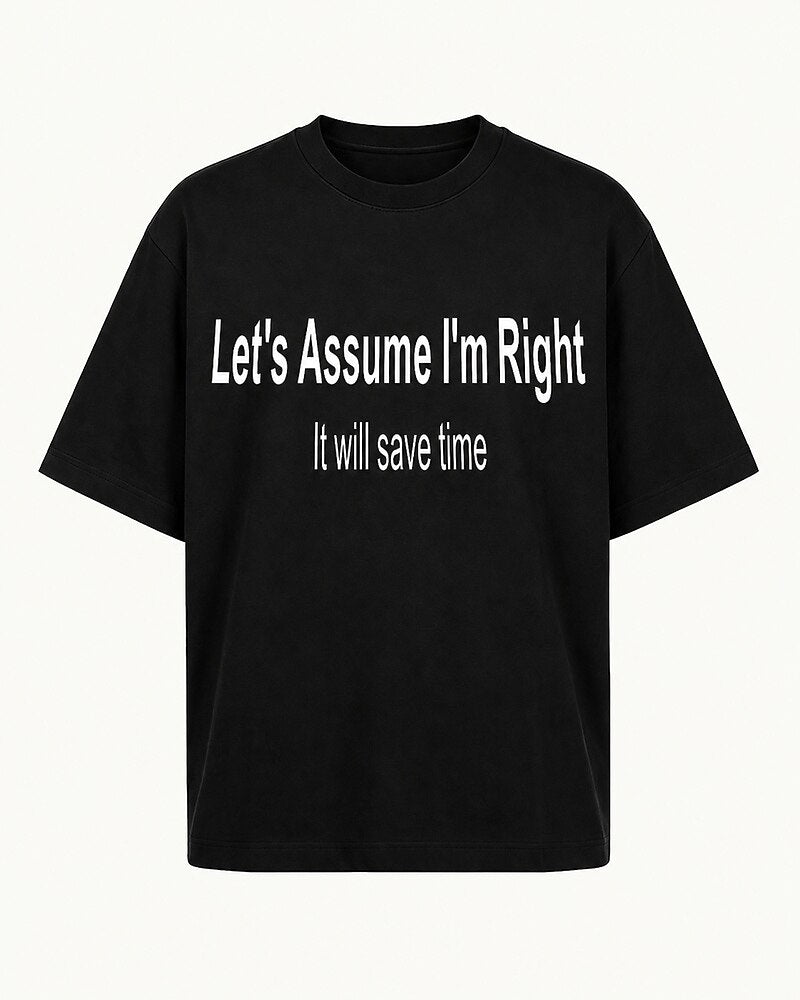 Let's Assume I'm Right—It Will Save Time quote on Black cotton T-shirt