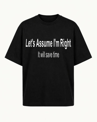 Let's Assume I'm Right—It Will Save Time quote on Black cotton T-shirt