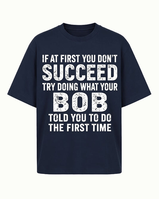 If At First You Don't Succeed Try Doing What Your Bob Told You Graphic T-Shirt - product image 1
