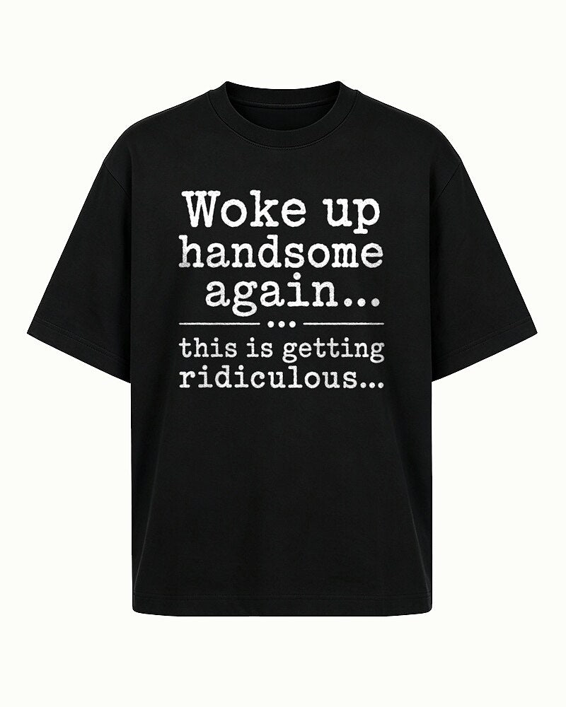 Woke Up Handsome Again... This Is Getting Ridiculous... men's T-shirt view 4