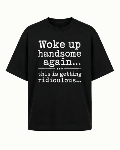Woke Up Handsome Again... This Is Getting Ridiculous... men's T-shirt view 4