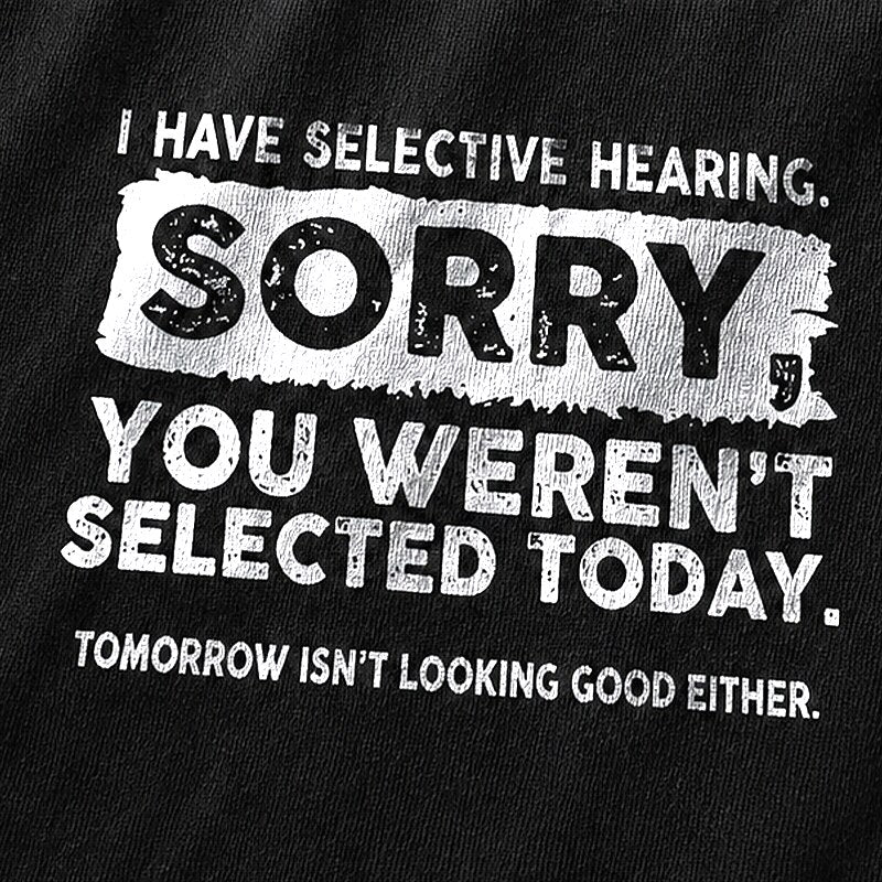 I Have Selective Hearing Sorry You Weren't Selected Today Graphic T-Shirt - product image 5