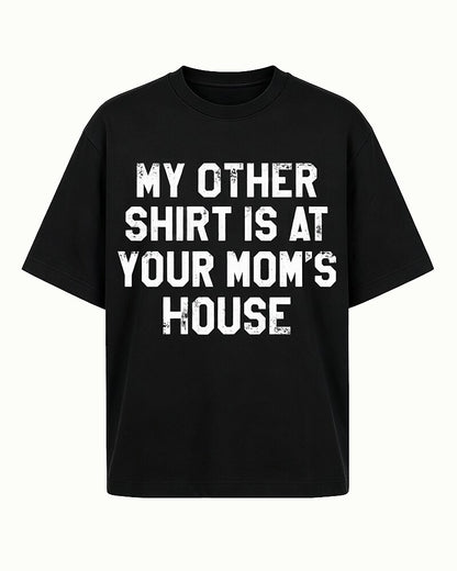 My Other Shirt Is at Your Mom's House quote on Black cotton T-shirt