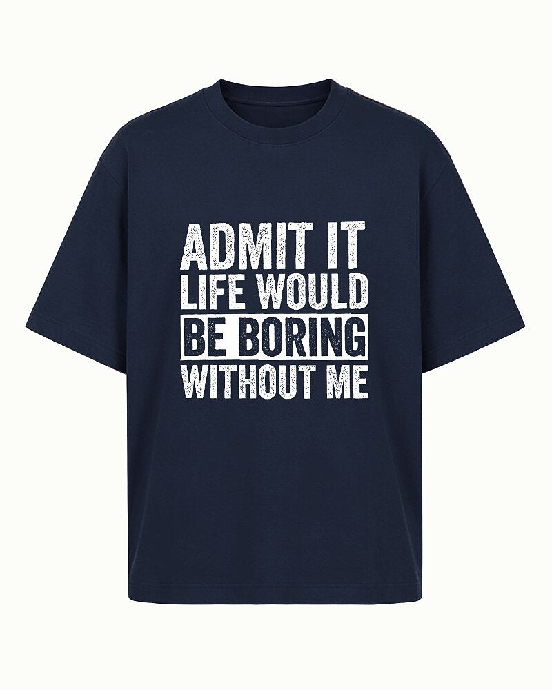 Admit It Life Would Be Boring Without Me men's graphic T-shirt view 5