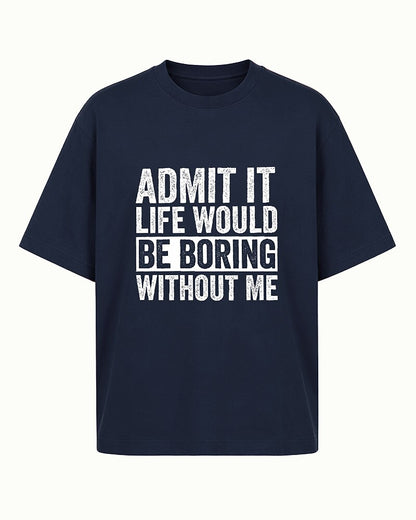 Admit It Life Would Be Boring Without Me men's graphic T-shirt view 5