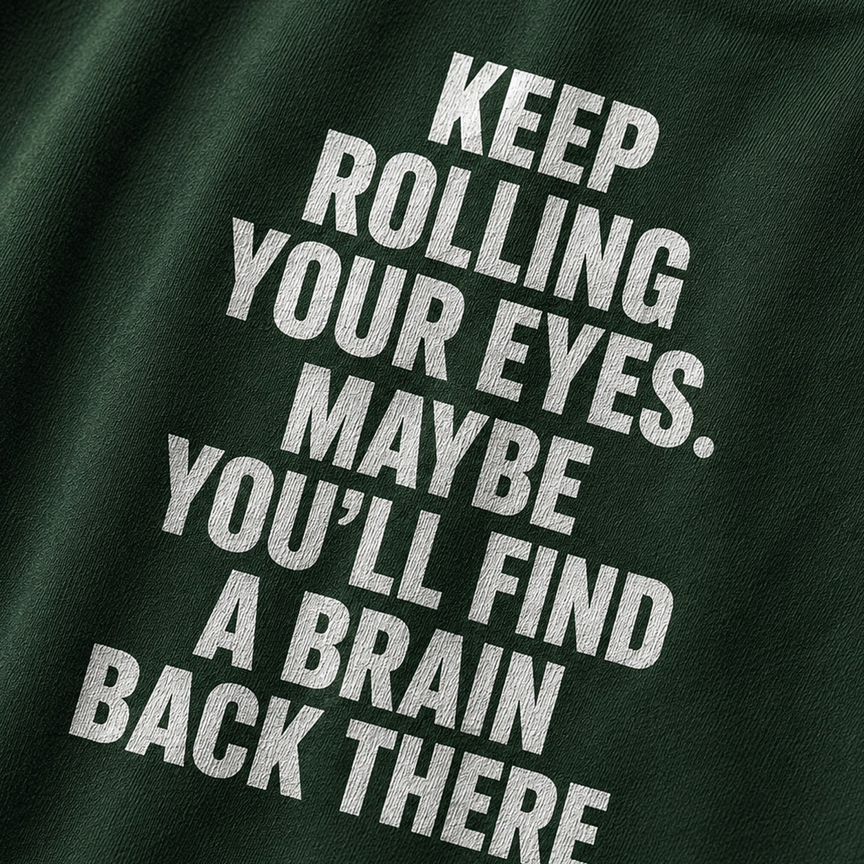 Funny sarcastic shirt: keep rolling your eyes, maybe you'll find a brain back there - T-Shirt