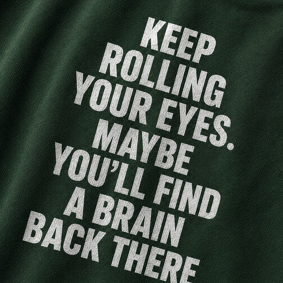 Funny sarcastic shirt: keep rolling your eyes, maybe you'll find a brain back there - T-Shirt