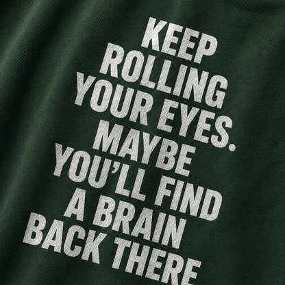 Funny sarcastic shirt: keep rolling your eyes, maybe you'll find a brain back there - T-Shirt