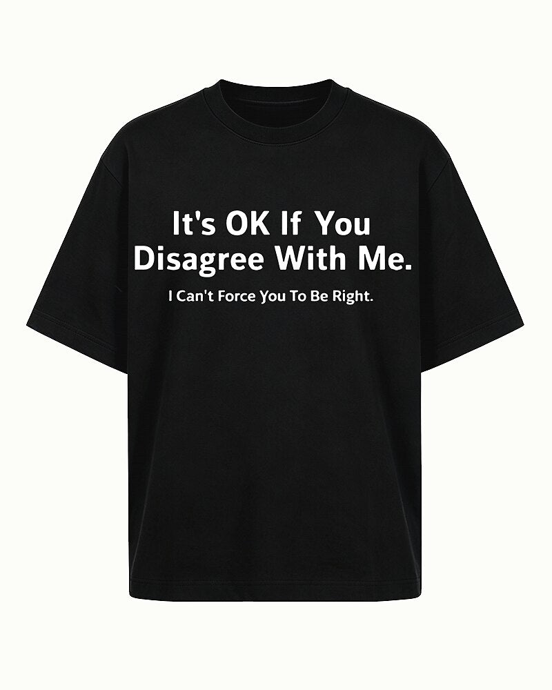 It's OK If You Disagree With Me I Can't Force You To Be Right Graphic T-Shirt - product image 2