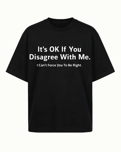 It's OK If You Disagree With Me I Can't Force You To Be Right Graphic T-Shirt - product image 2