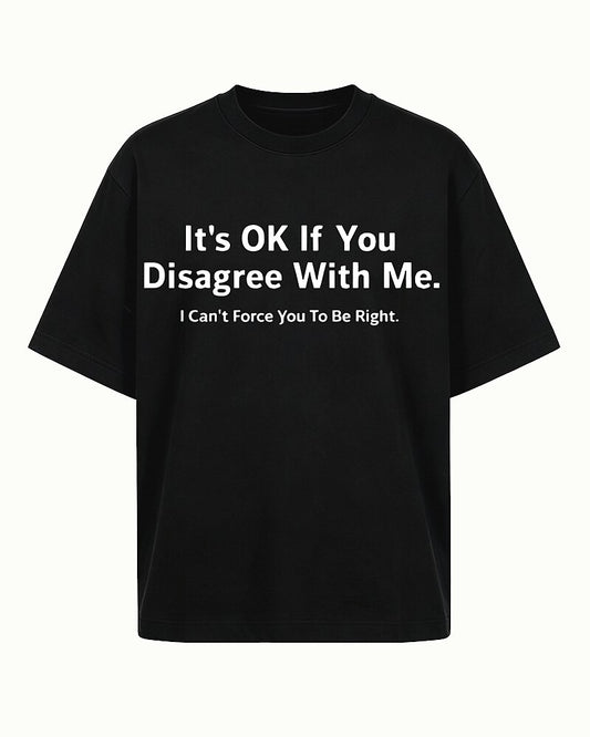 It's OK If You Disagree With Me I Can't Force You To Be Right Graphic T-Shirt - product image 2