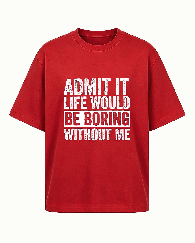 Admit It Life Would Be Boring Without Me men's graphic T-shirt