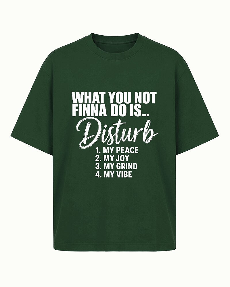 What You Not Finna Do Is Disturb My Peace, Joy, Grind, or Vibe quote on Black cotton T-shirt