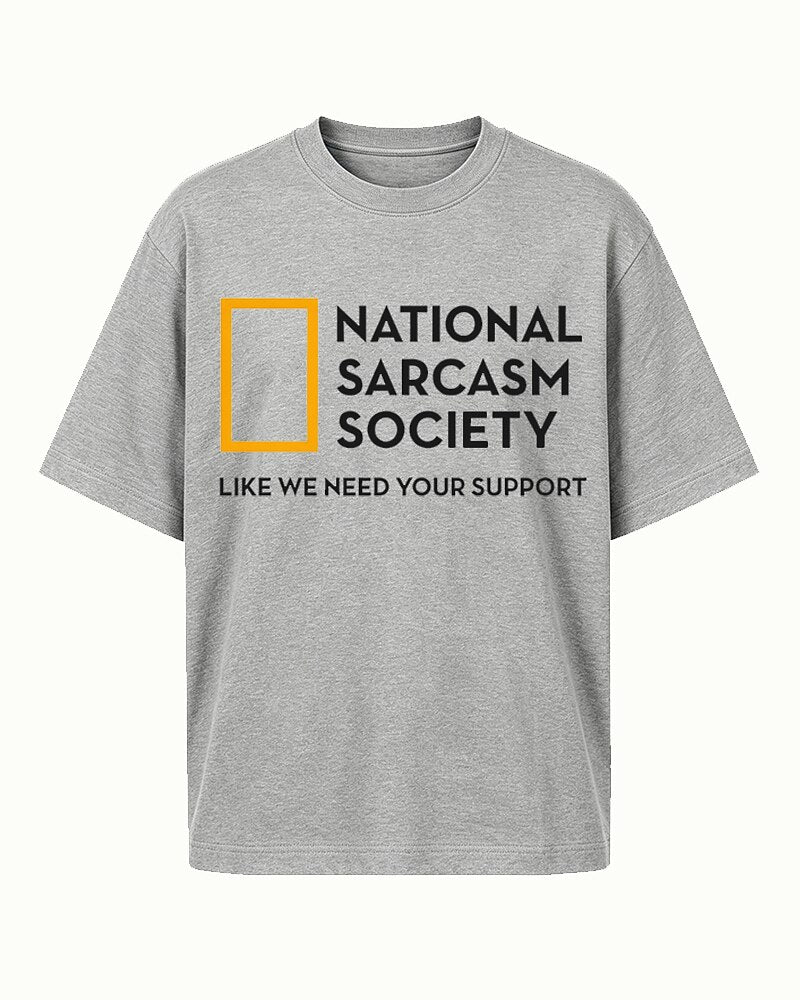 National Sarcasm Society: Like We Need Your Support quote on Beige cotton T-shirt