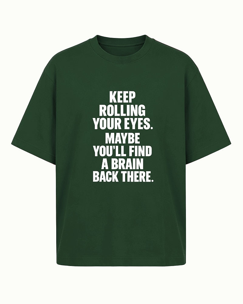 Funny sarcastic shirt: keep rolling your eyes, maybe you'll find a brain back there - T-Shirt