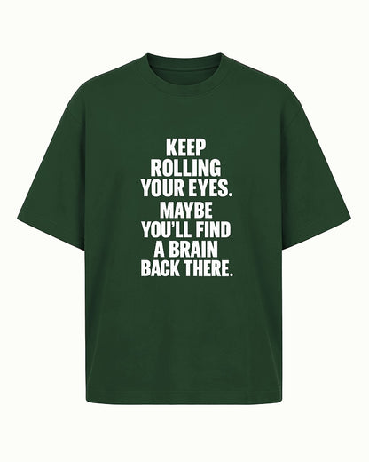 Funny sarcastic shirt: keep rolling your eyes, maybe you'll find a brain back there - T-Shirt