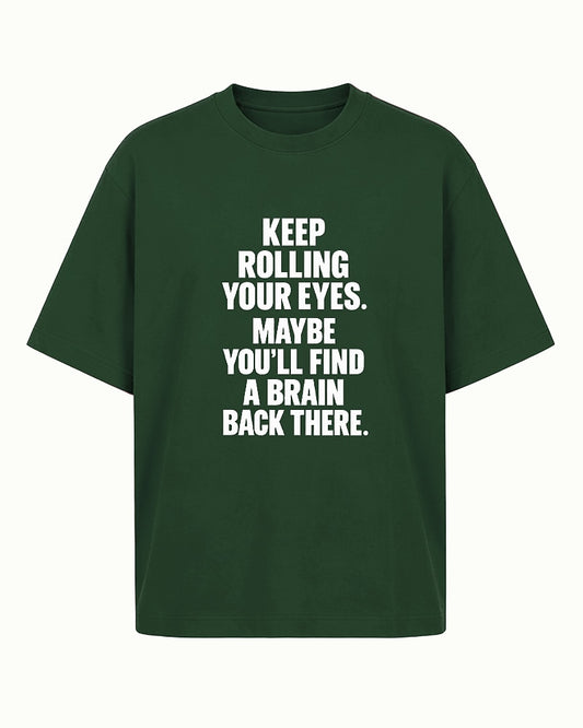 Funny sarcastic shirt: keep rolling your eyes, maybe you'll find a brain back there - T-Shirt