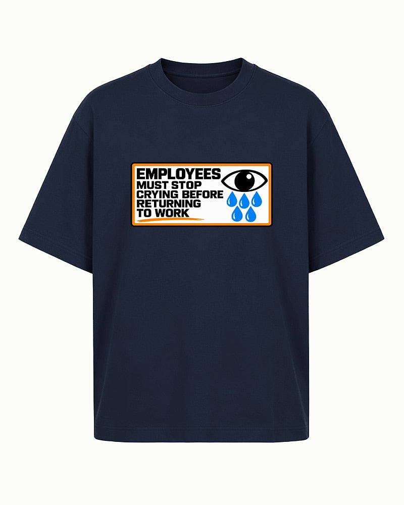 Funny work shirt: employees must stop crying before returning to work - T-Shirt