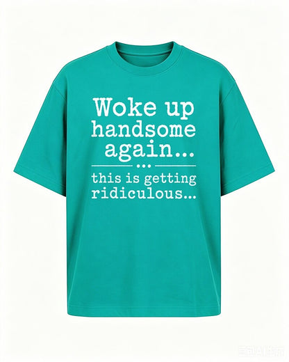 Woke Up Handsome Again... This Is Getting Ridiculous... men's T-shirt view 6