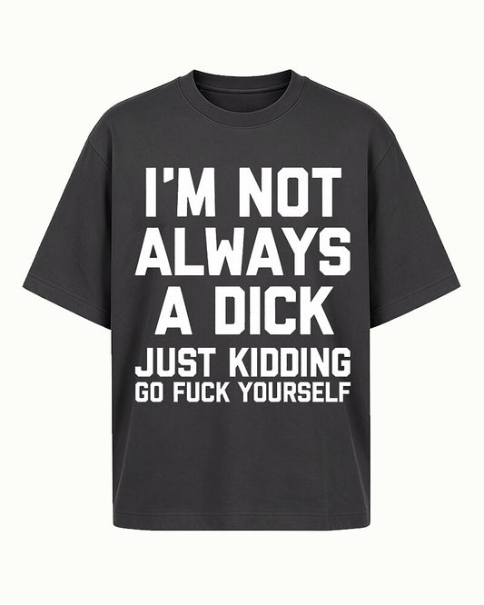 I'm Not Always A Dick Just Kidding Graphic T-Shirt - product image 1