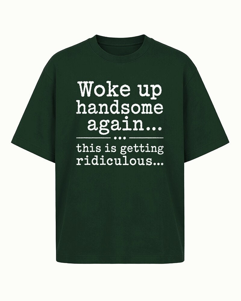 Woke Up Handsome Again... This Is Getting Ridiculous... men's T-shirt view 7