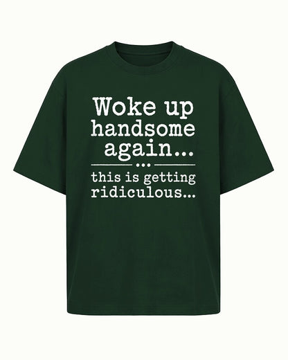 Woke Up Handsome Again... This Is Getting Ridiculous... men's T-shirt view 7