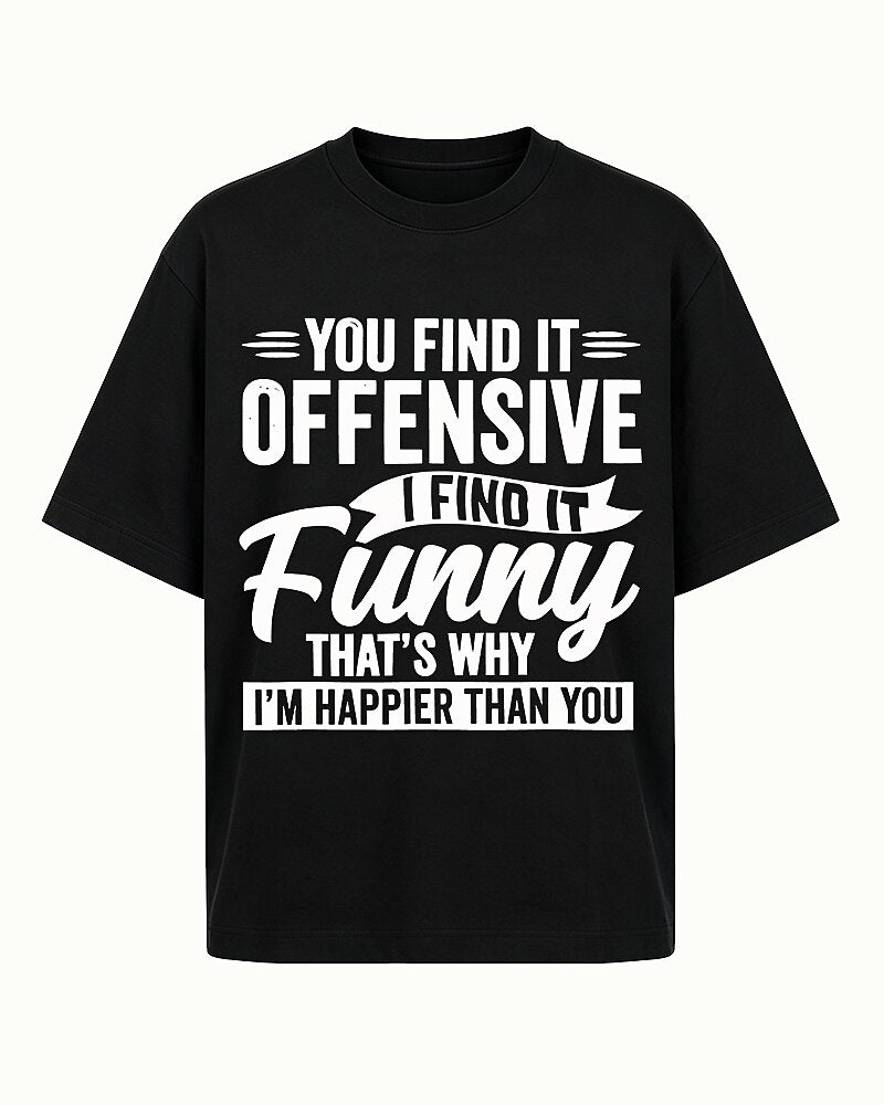You Find It Offensive I Find It Funny That's Why I'm Happier Than You Graphic T-Shirt - product image 4