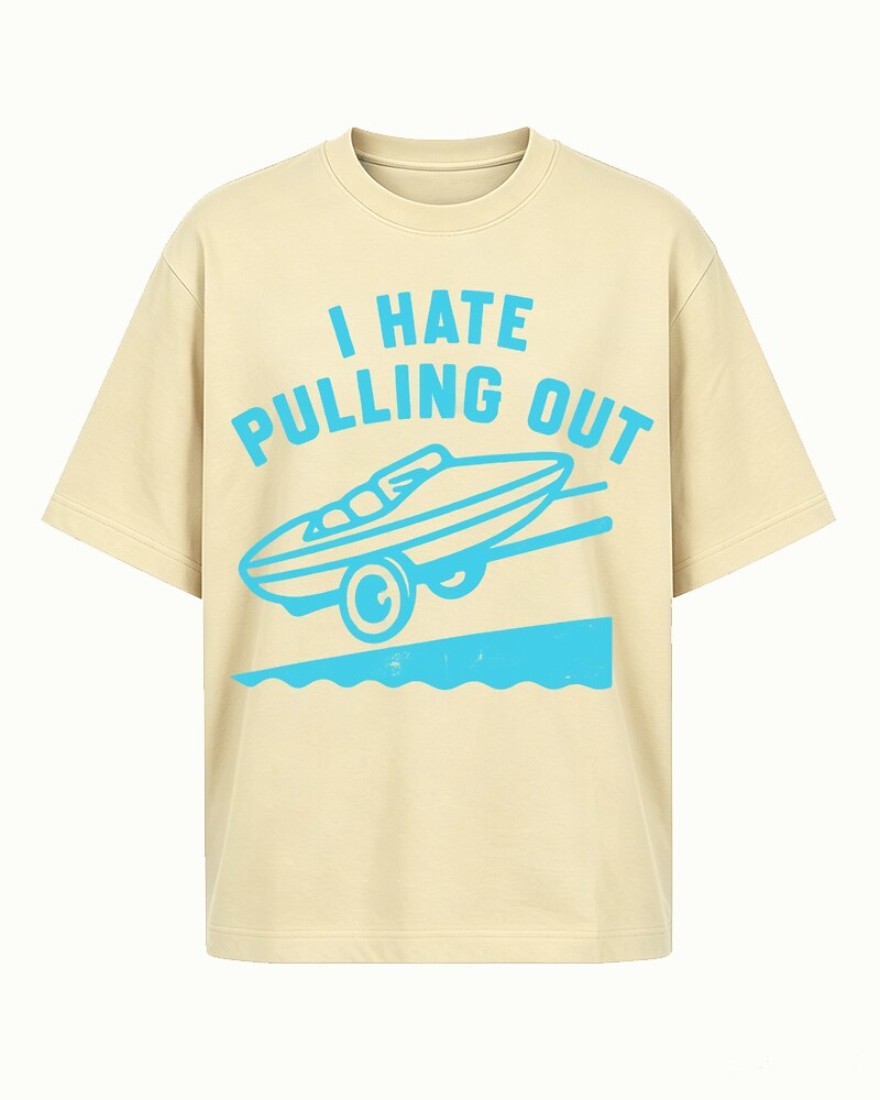 I Hate Pulling Out boat trailer quote on Beige cotton T-shirt