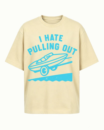 I Hate Pulling Out boat trailer quote on Beige cotton T-shirt