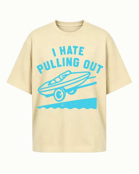 I Hate Pulling Out boat trailer quote on Beige cotton T-shirt