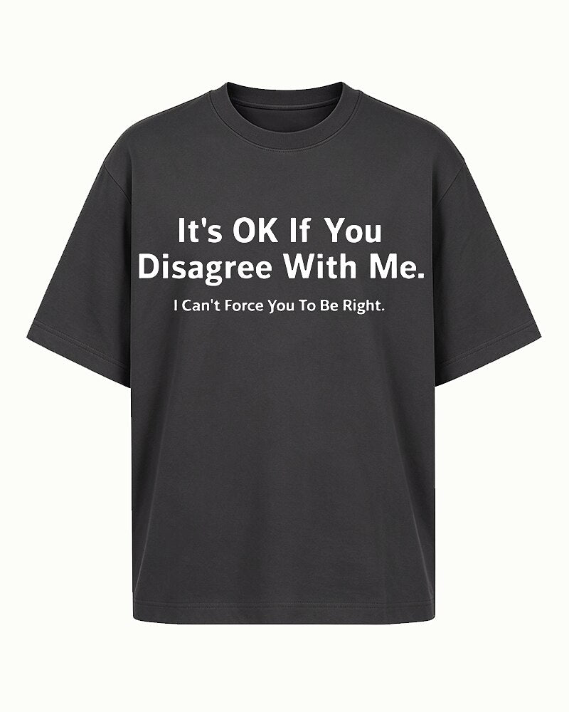 It's OK If You Disagree With Me I Can't Force You To Be Right Graphic T-Shirt - product image 1