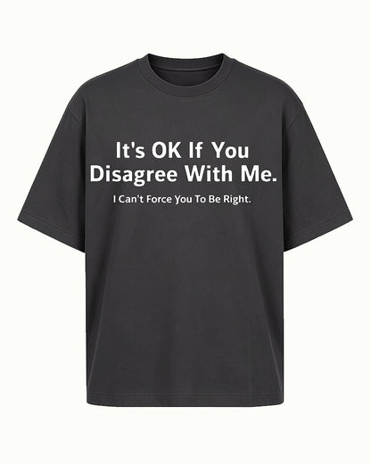 It's OK If You Disagree With Me I Can't Force You To Be Right Graphic T-Shirt - product image 1
