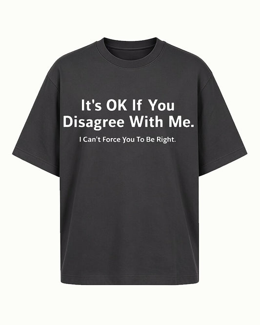 It's OK If You Disagree With Me I Can't Force You To Be Right Graphic T-Shirt - product image 1