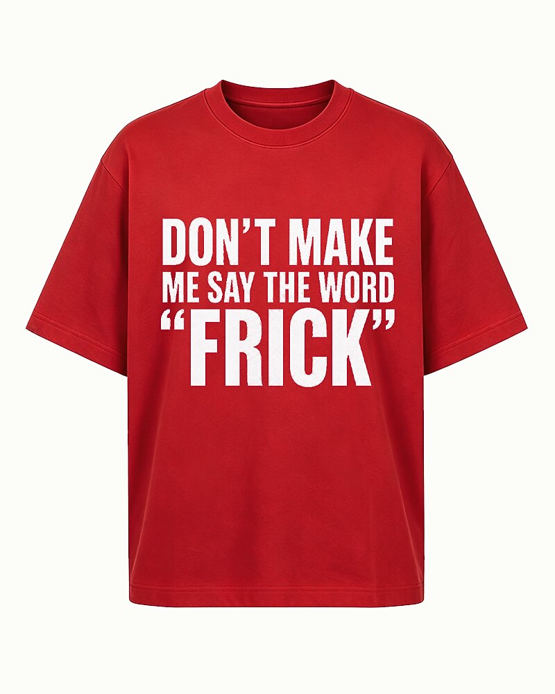 Don't Make Me Say the Word Frick quote on Red cotton T-shirt